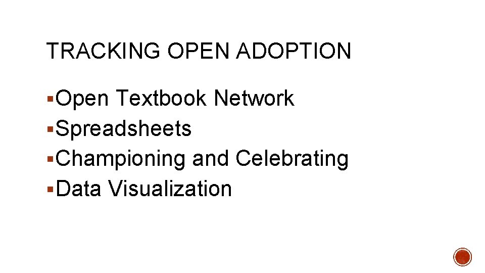 TRACKING OPEN ADOPTION §Open Textbook Network §Spreadsheets §Championing and Celebrating §Data Visualization 