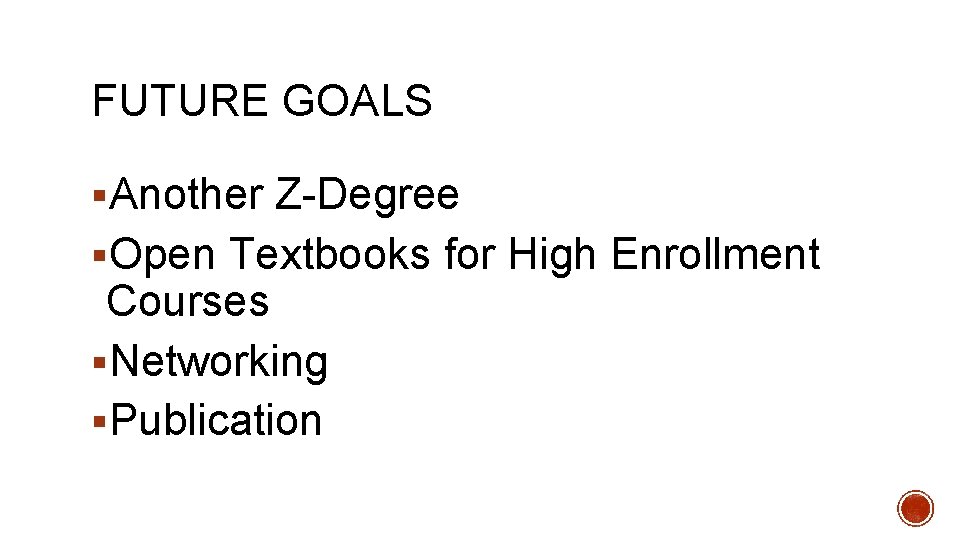 FUTURE GOALS §Another Z-Degree §Open Textbooks for High Enrollment Courses §Networking §Publication 