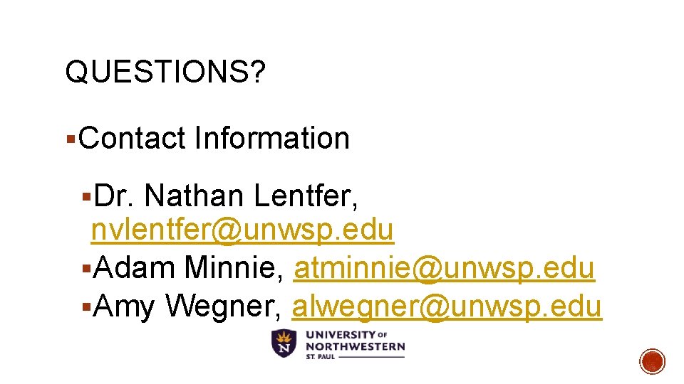 QUESTIONS? §Contact Information §Dr. Nathan Lentfer, nvlentfer@unwsp. edu §Adam Minnie, atminnie@unwsp. edu §Amy Wegner,