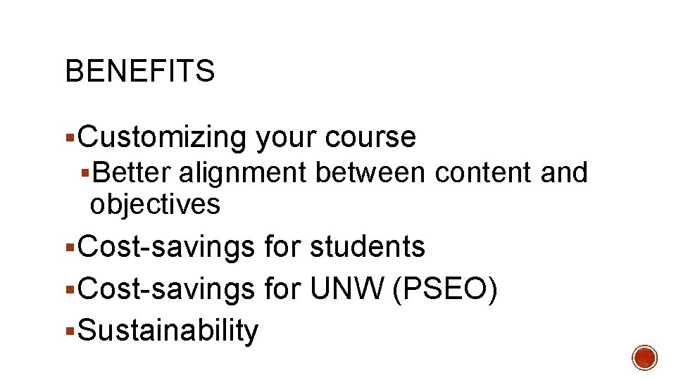 BENEFITS §Customizing your course §Better alignment between content and objectives §Cost-savings for students §Cost-savings