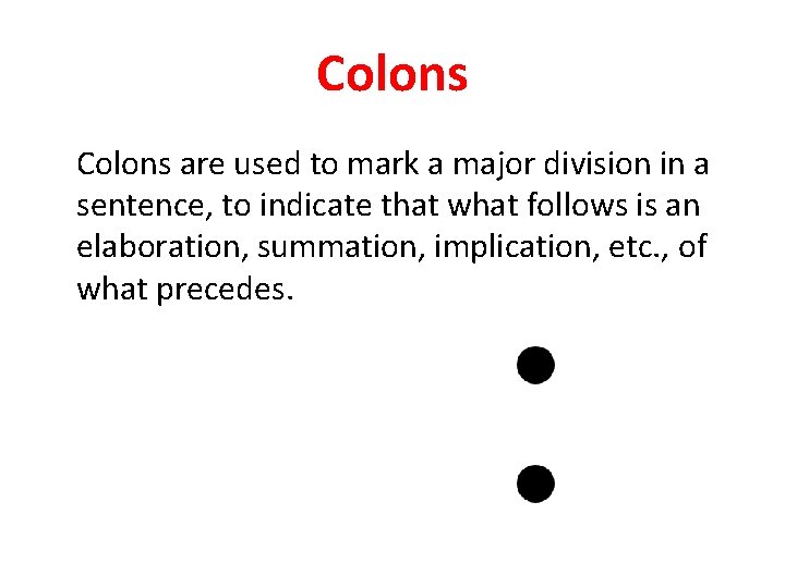 Colons are used to mark a major division in a sentence, to indicate that