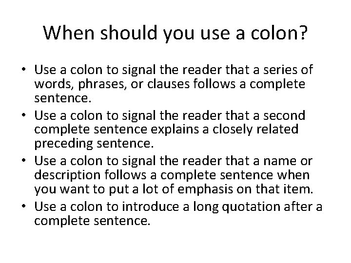 When should you use a colon? • Use a colon to signal the reader