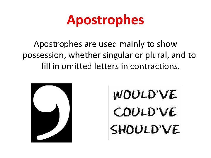 Apostrophes are used mainly to show possession, whether singular or plural, and to fill