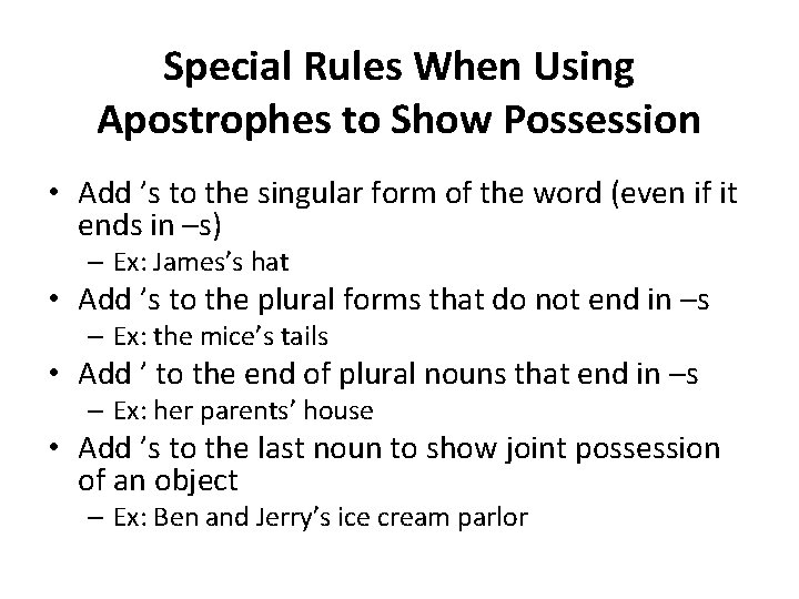 Special Rules When Using Apostrophes to Show Possession • Add ’s to the singular