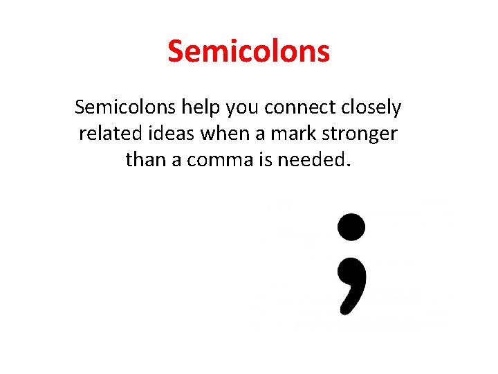 Semicolons help you connect closely related ideas when a mark stronger than a comma