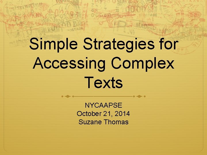 Simple Strategies for Accessing Complex Texts NYCAAPSE October 21, 2014 Suzane Thomas 