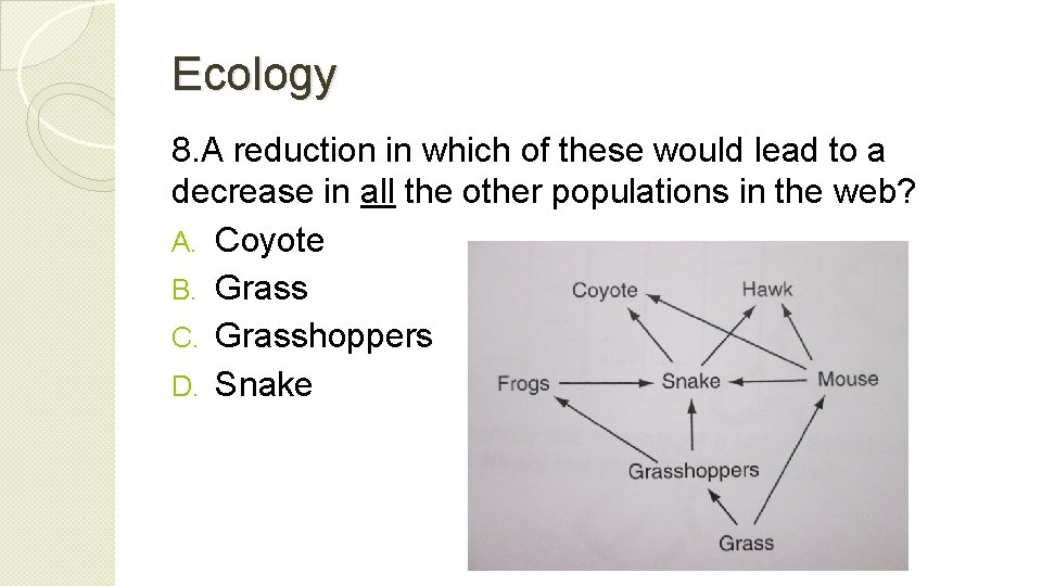 Ecology 8. A reduction in which of these would lead to a decrease in