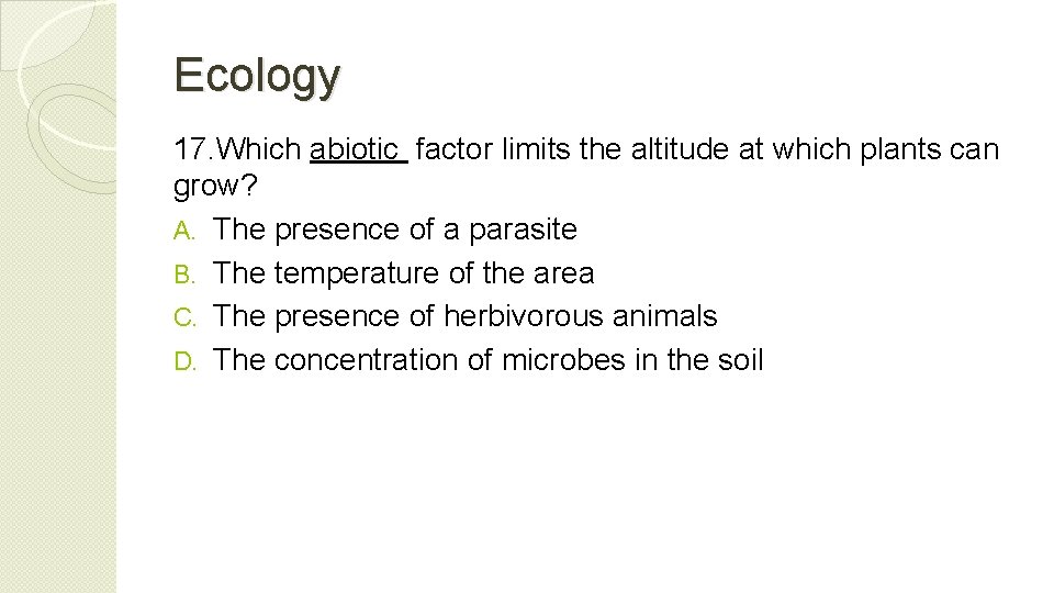 Ecology 17. Which abiotic factor limits the altitude at which plants can grow? A.