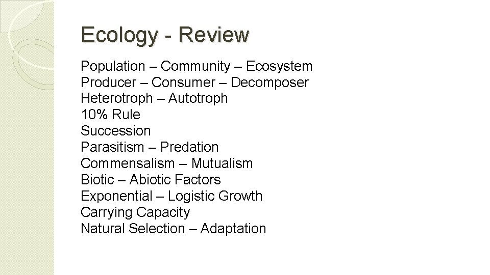 Ecology - Review Population – Community – Ecosystem Producer – Consumer – Decomposer Heterotroph
