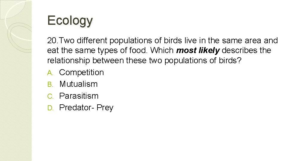 Ecology 20. Two different populations of birds live in the same area and eat