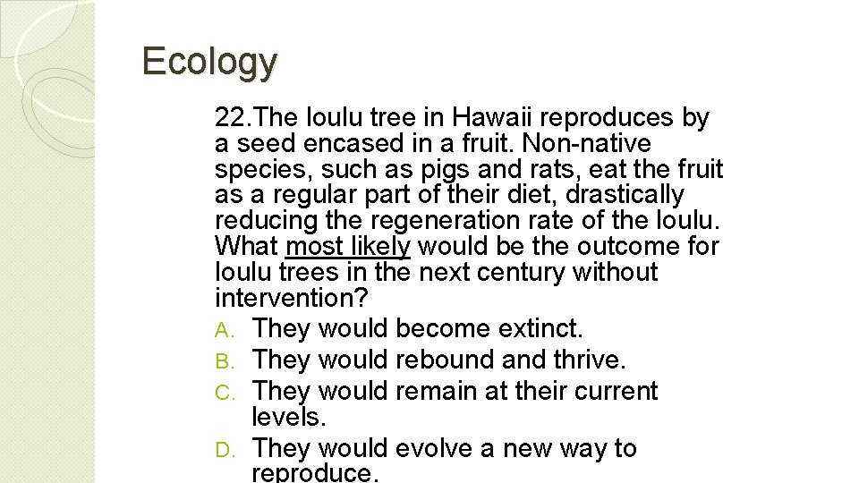 Ecology 22. The loulu tree in Hawaii reproduces by a seed encased in a