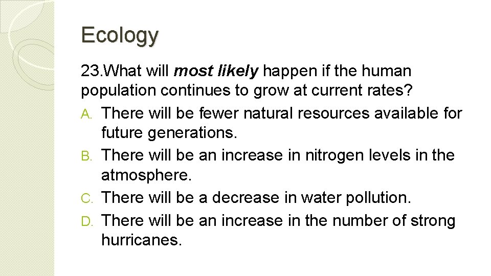 Ecology 23. What will most likely happen if the human population continues to grow