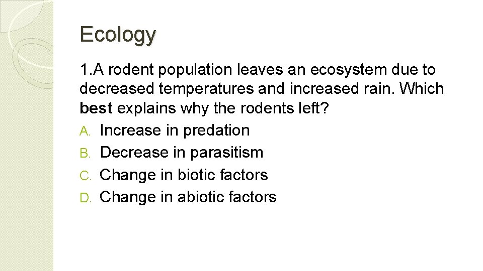 Ecology 1. A rodent population leaves an ecosystem due to decreased temperatures and increased
