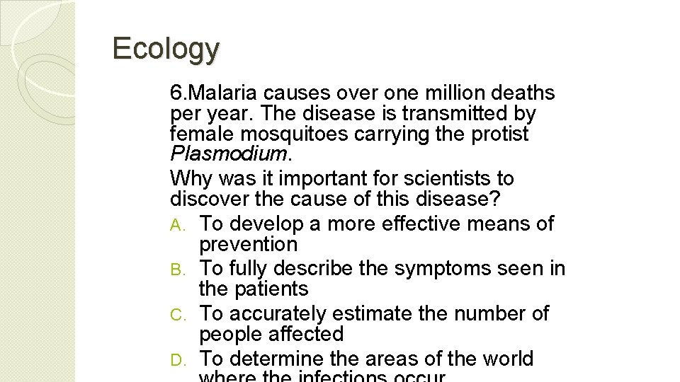 Ecology 6. Malaria causes over one million deaths per year. The disease is transmitted