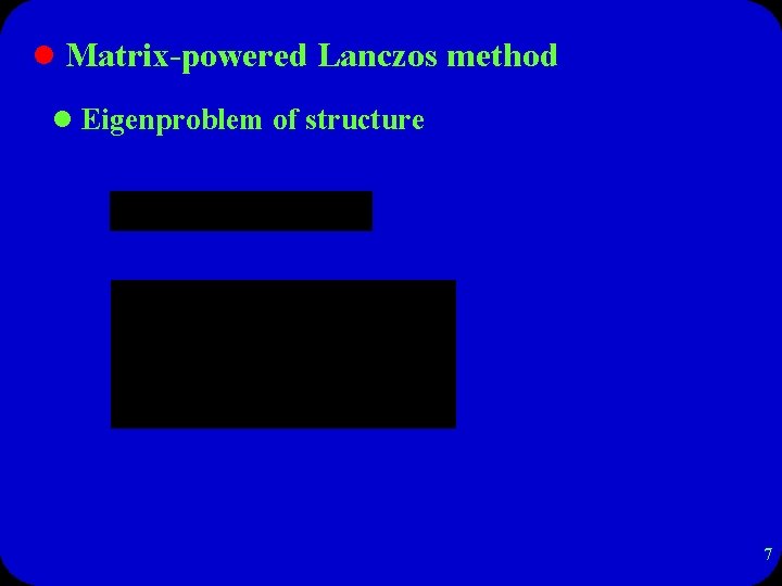 l Matrix-powered Lanczos method l Eigenproblem of structure 7 