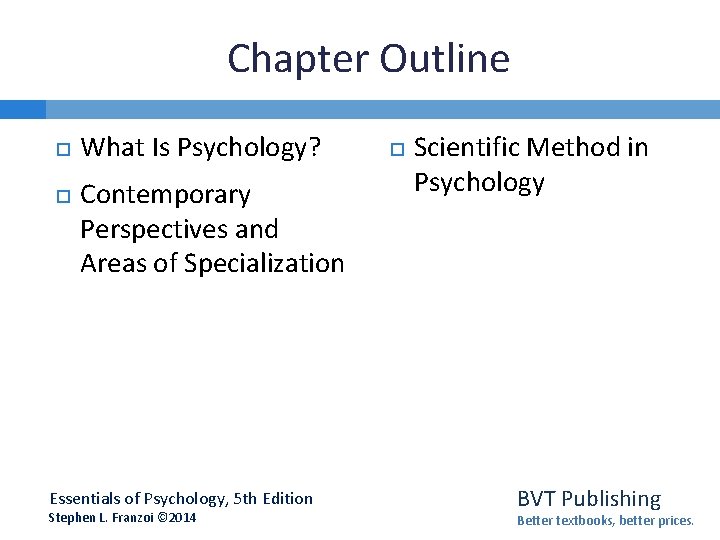 Chapter Outline What Is Psychology? Contemporary Perspectives and Areas of Specialization Essentials of Psychology, Chapter Outline What Is Psychology? Contemporary Perspectives and Areas of Specialization Essentials of Psychology,