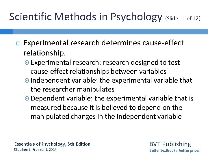 Scientific Methods in Psychology (Slide 11 of 12) Experimental research determines cause-effect relationship. Experimental Scientific Methods in Psychology (Slide 11 of 12) Experimental research determines cause-effect relationship. Experimental