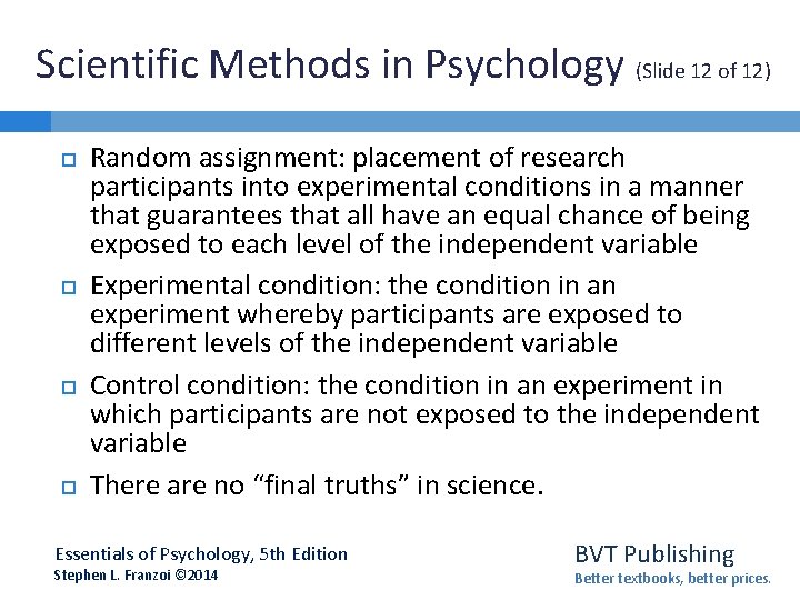 Scientific Methods in Psychology (Slide 12 of 12) Random assignment: placement of research participants Scientific Methods in Psychology (Slide 12 of 12) Random assignment: placement of research participants