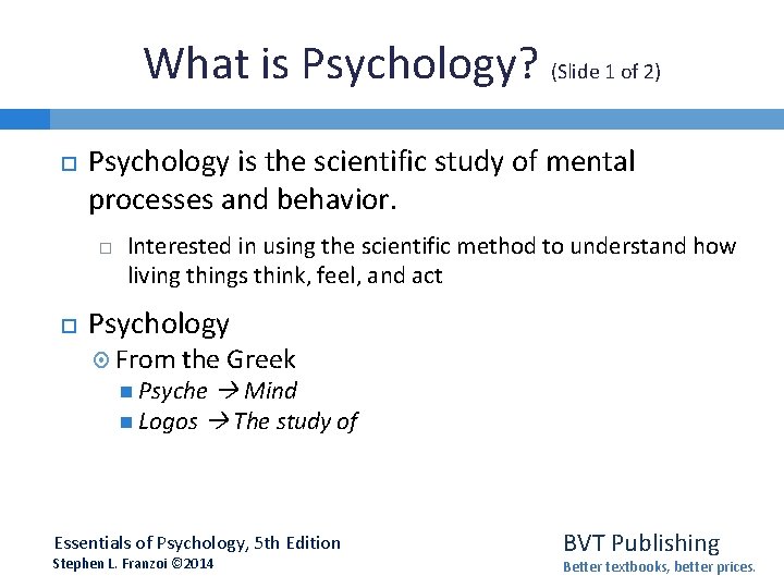 What is Psychology? (Slide 1 of 2) Psychology is the scientific study of mental What is Psychology? (Slide 1 of 2) Psychology is the scientific study of mental