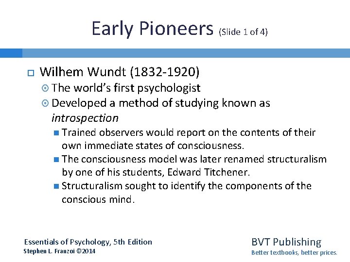 Early Pioneers (Slide 1 of 4) Wilhem Wundt (1832 -1920) The world’s first psychologist Early Pioneers (Slide 1 of 4) Wilhem Wundt (1832 -1920) The world’s first psychologist