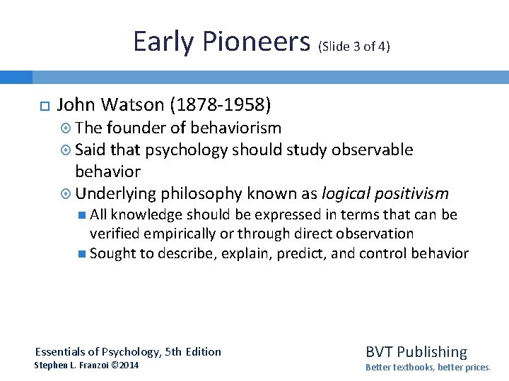 Early Pioneers (Slide 3 of 4) John Watson (1878 -1958) The founder of behaviorism Early Pioneers (Slide 3 of 4) John Watson (1878 -1958) The founder of behaviorism