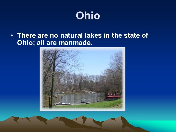 Ohio • There are no natural lakes in the state of Ohio; all are