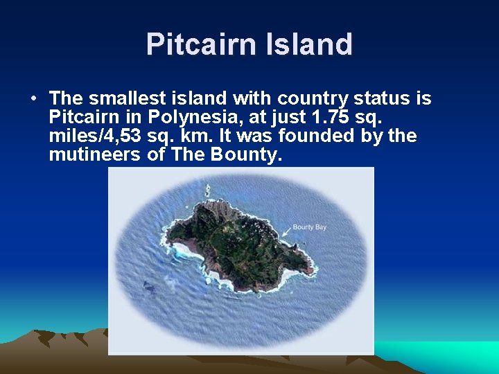 Pitcairn Island • The smallest island with country status is Pitcairn in Polynesia, at