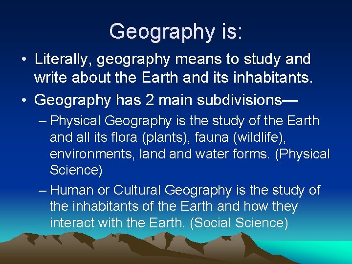 Geography is: • Literally, geography means to study and write about the Earth and