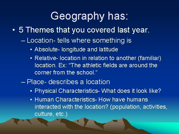 Geography has: • 5 Themes that you covered last year. – Location- tells where