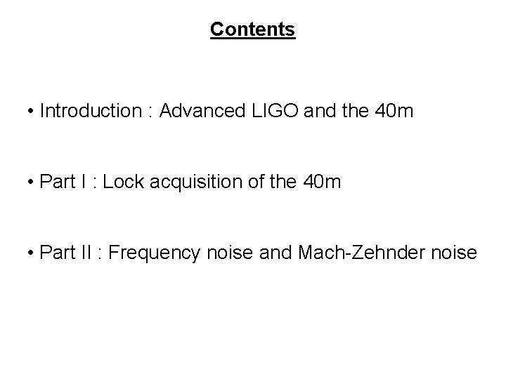 Contents • Introduction : Advanced LIGO and the 40 m • Part I :