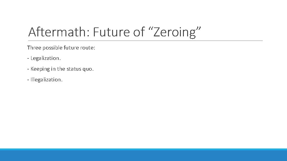 Aftermath: Future of “Zeroing” Three possible future route: - Legalization. - Keeping in the