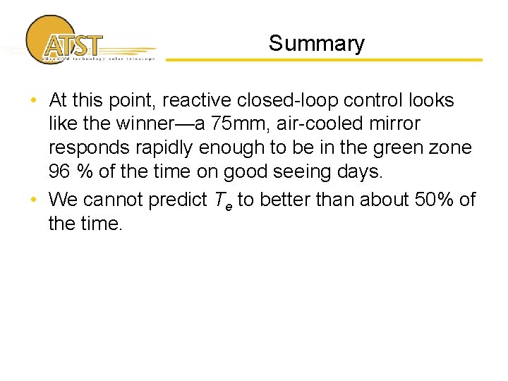 Summary • At this point, reactive closed-loop control looks like the winner—a 75 mm,
