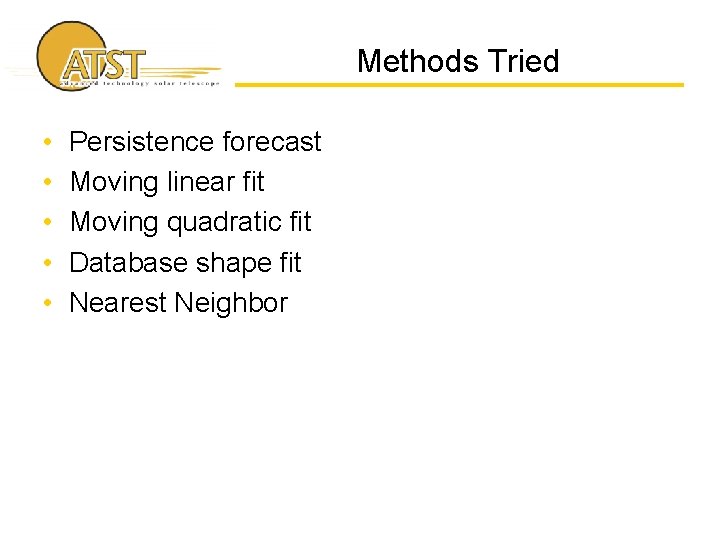 Methods Tried • • • Persistence forecast Moving linear fit Moving quadratic fit Database