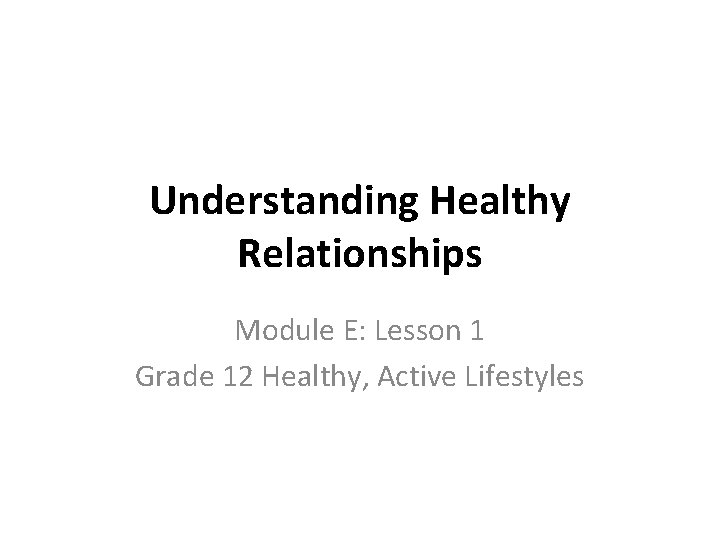 Understanding Healthy Relationships Module E: Lesson 1 Grade 12 Healthy, Active Lifestyles 