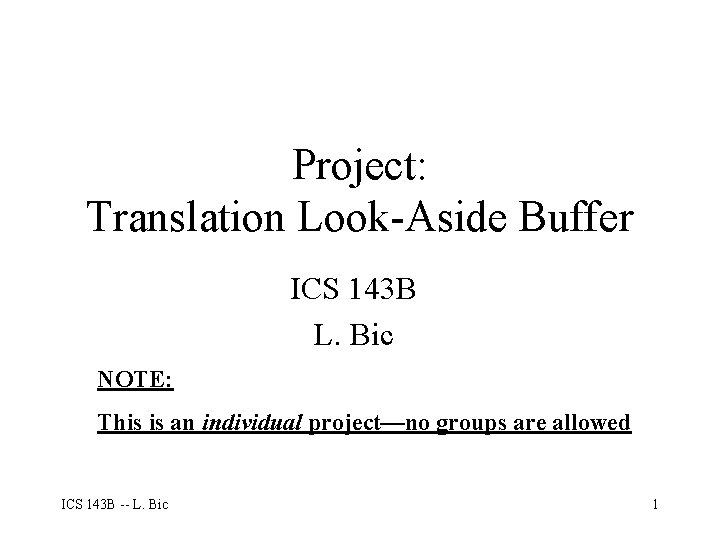 Project: Translation Look-Aside Buffer ICS 143 B L. Bic NOTE: This is an individual