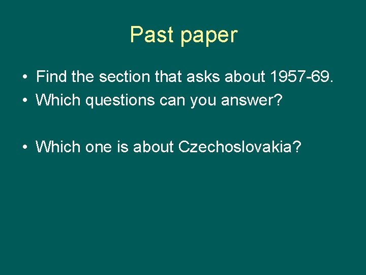 Past paper • Find the section that asks about 1957 -69. • Which questions