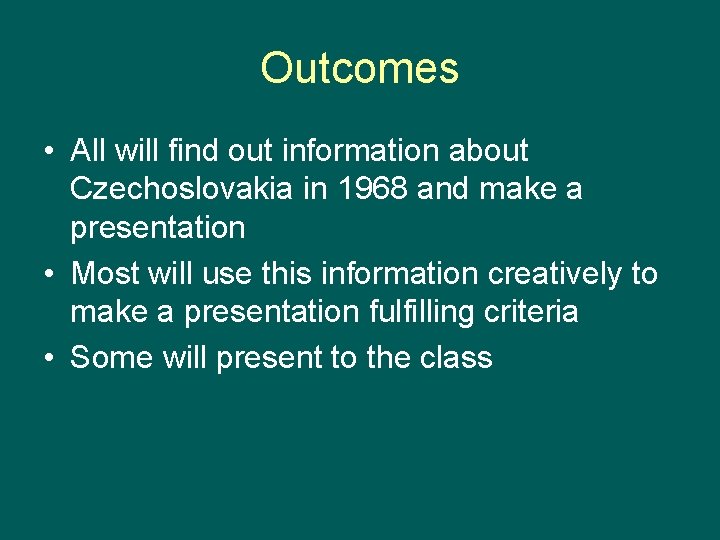 Outcomes • All will find out information about Czechoslovakia in 1968 and make a