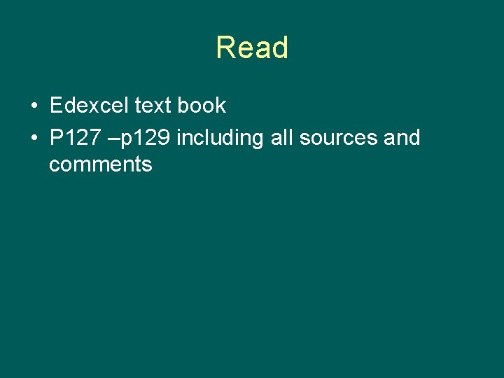 Read • Edexcel text book • P 127 –p 129 including all sources and