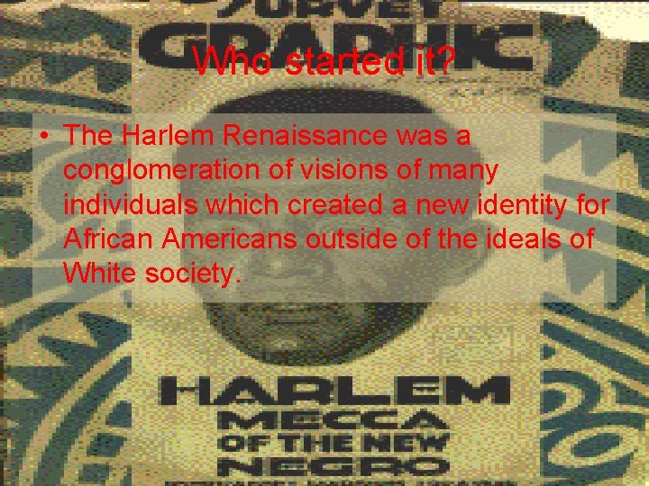 Who started it? • The Harlem Renaissance was a conglomeration of visions of many