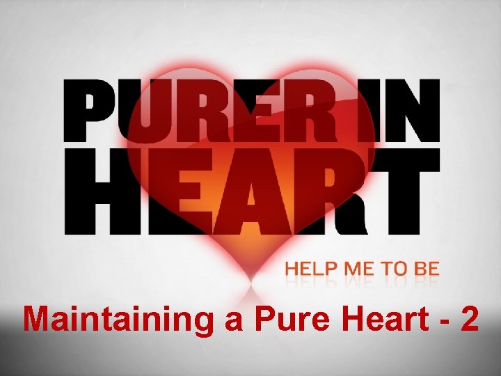 Maintaining a Pure Heart - 2 Maintaining a Pure Heart - 2