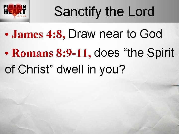 Sanctify the Lord • James 4: 8, Draw near to God • Romans 8: Sanctify the Lord • James 4: 8, Draw near to God • Romans 8:
