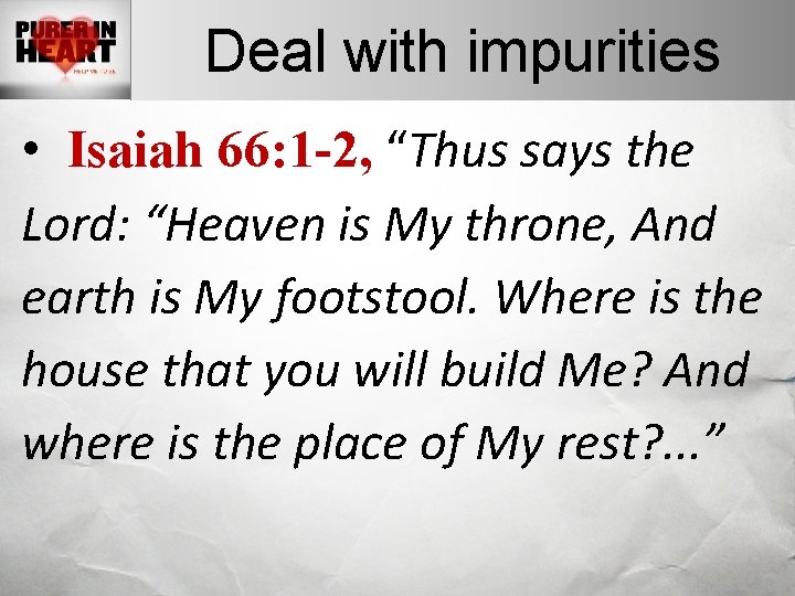 Deal with impurities • Isaiah 66: 1 -2, “Thus says the Lord: “Heaven is Deal with impurities • Isaiah 66: 1 -2, “Thus says the Lord: “Heaven is