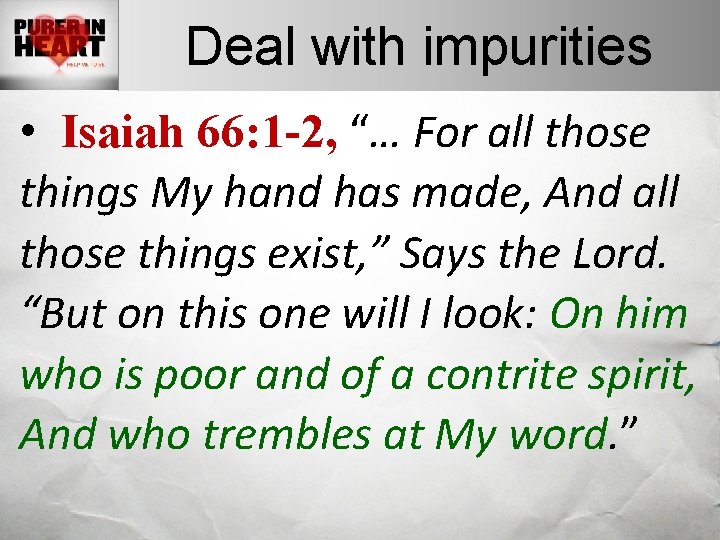Deal with impurities • Isaiah 66: 1 -2, “… For all those things My Deal with impurities • Isaiah 66: 1 -2, “… For all those things My