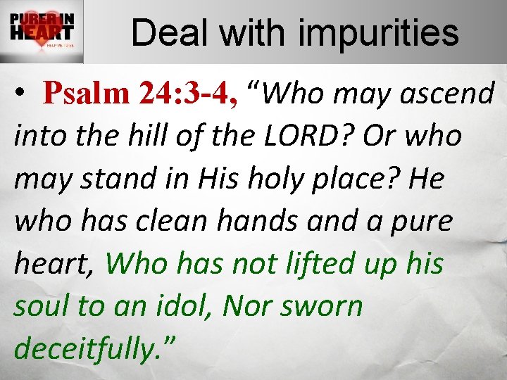 Deal with impurities • Psalm 24: 3 -4, “Who may ascend into the hill Deal with impurities • Psalm 24: 3 -4, “Who may ascend into the hill