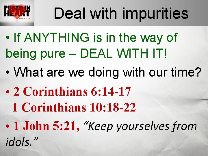 Deal with impurities • If ANYTHING is in the way of being pure – Deal with impurities • If ANYTHING is in the way of being pure –