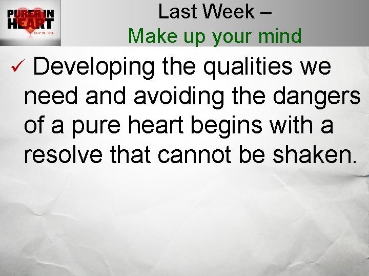 Last Week – Make up your mind Developing the qualities we need and avoiding Last Week – Make up your mind Developing the qualities we need and avoiding