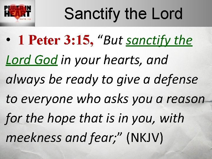 Sanctify the Lord • 1 Peter 3: 15, “But sanctify the Lord God in Sanctify the Lord • 1 Peter 3: 15, “But sanctify the Lord God in