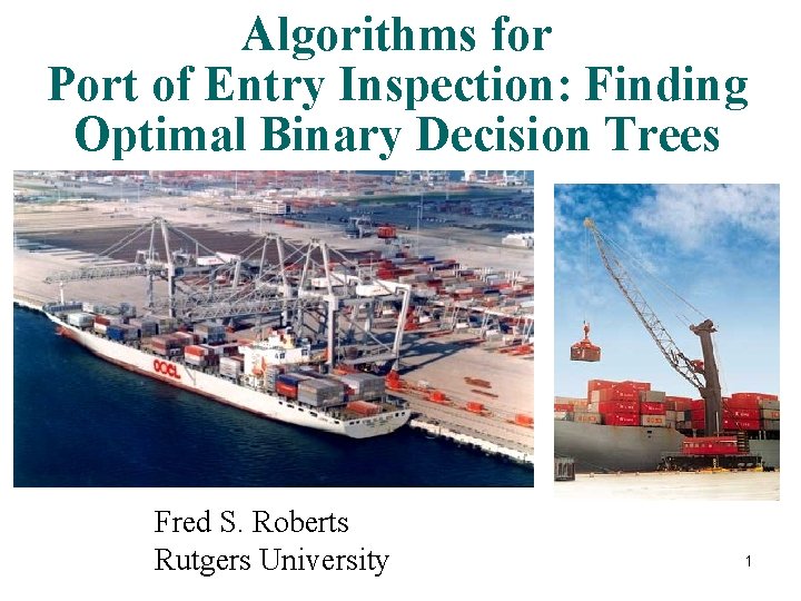 Algorithms for Port of Entry Inspection: Finding Optimal Binary Decision Trees Fred S. Roberts Algorithms for Port of Entry Inspection: Finding Optimal Binary Decision Trees Fred S. Roberts