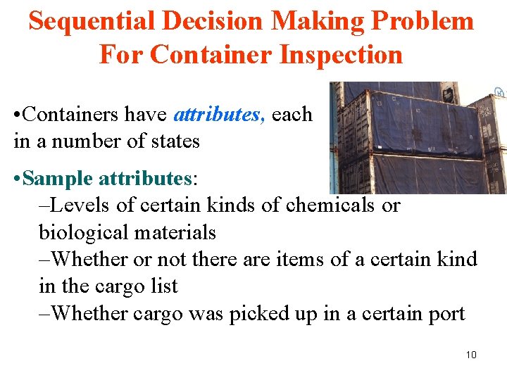 Sequential Decision Making Problem For Container Inspection • Containers have attributes, each in a Sequential Decision Making Problem For Container Inspection • Containers have attributes, each in a