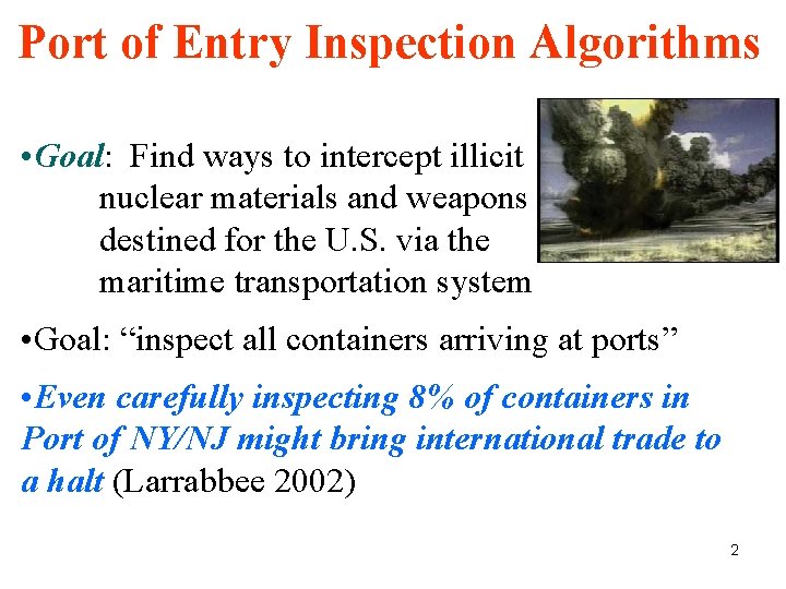Port of Entry Inspection Algorithms • Goal: Find ways to intercept illicit nuclear materials Port of Entry Inspection Algorithms • Goal: Find ways to intercept illicit nuclear materials
